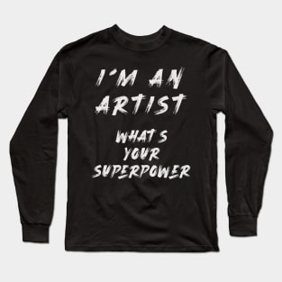 I´m an artist. What´s your superpower Long Sleeve T-Shirt